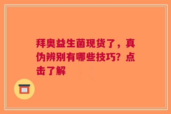 拜奥益生菌现货了，真伪辨别有哪些技巧？点击了解