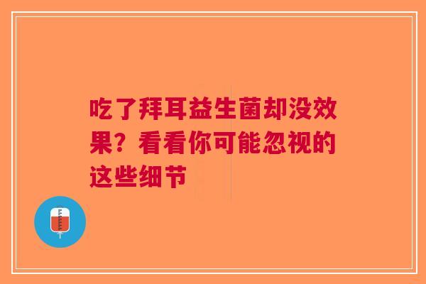 吃了拜耳益生菌却没效果？看看你可能忽视的这些细节