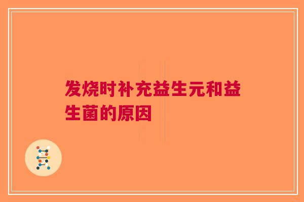 发烧时补充益生元和益生菌的原因