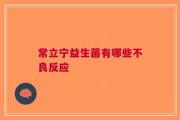 常立宁益生菌有哪些不良反应