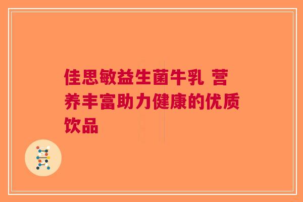 佳思敏益生菌牛乳 营养丰富助力健康的优质饮品