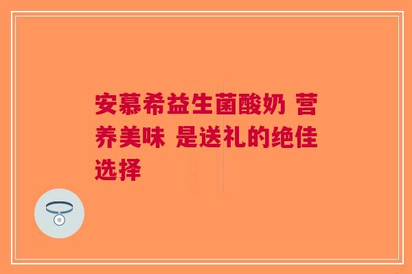 安慕希益生菌酸奶 营养美味 是送礼的绝佳选择