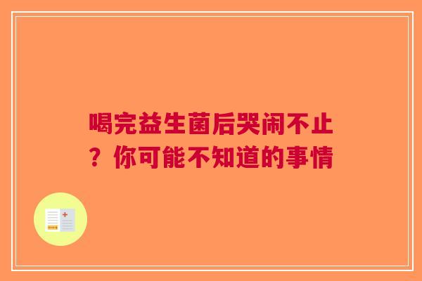 喝完益生菌后哭闹不止？你可能不知道的事情