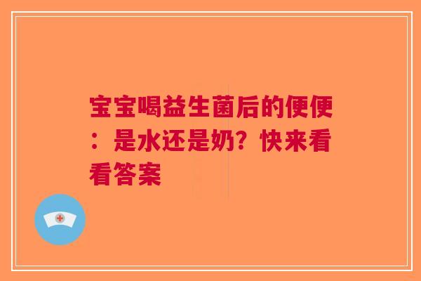 宝宝喝益生菌后的便便：是水还是奶？快来看看答案