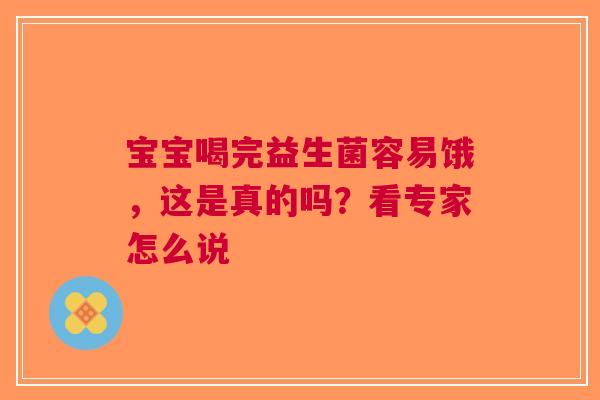 宝宝喝完益生菌容易饿，这是真的吗？看专家怎么说