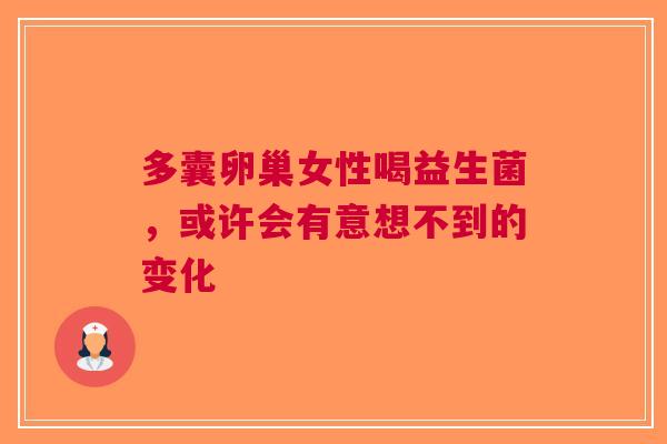 多囊卵巢女性喝益生菌，或许会有意想不到的变化