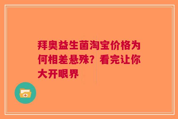 拜奥益生菌淘宝价格为何相差悬殊？看完让你大开眼界