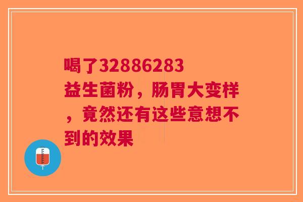 喝了32886283益生菌粉，肠胃大变样，竟然还有这些意想不到的效果