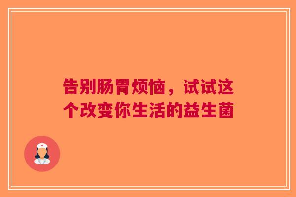 告别肠胃烦恼，试试这个改变你生活的益生菌