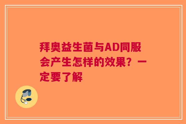 拜奥益生菌与AD同服会产生怎样的效果？一定要了解