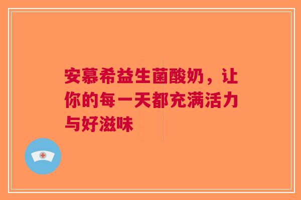 安慕希益生菌酸奶，让你的每一天都充满活力与好滋味