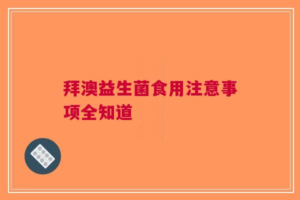 拜澳益生菌食用注意事项全知道