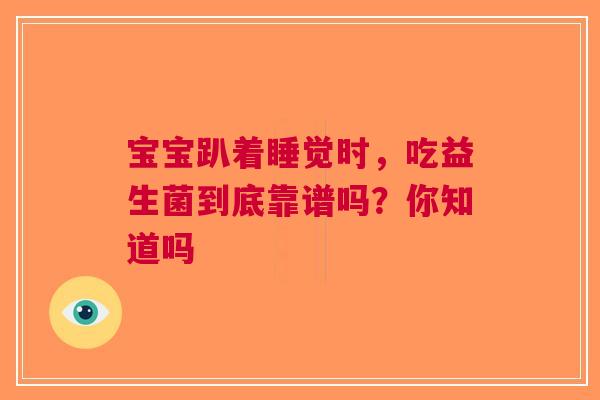 宝宝趴着睡觉时，吃益生菌到底靠谱吗？你知道吗