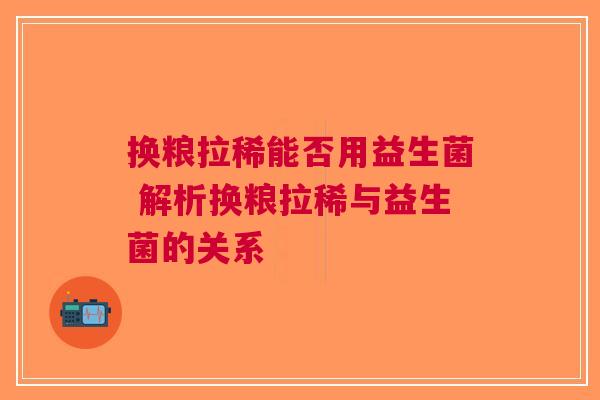换粮拉稀能否用益生菌 解析换粮拉稀与益生菌的关系