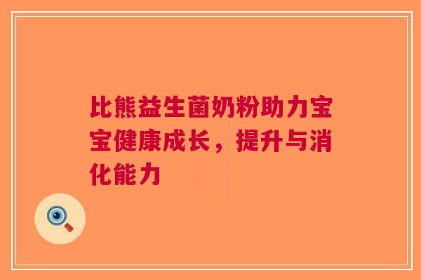 比熊益生菌奶粉助力宝宝健康成长，提升与消化能力