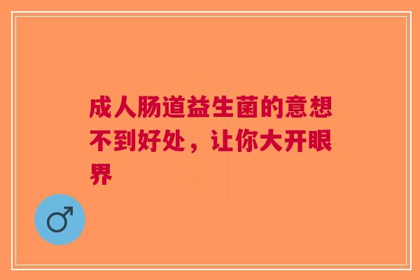 成人肠道益生菌的意想不到好处，让你大开眼界