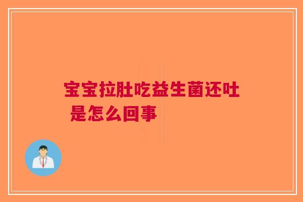 宝宝拉肚吃益生菌还吐 是怎么回事