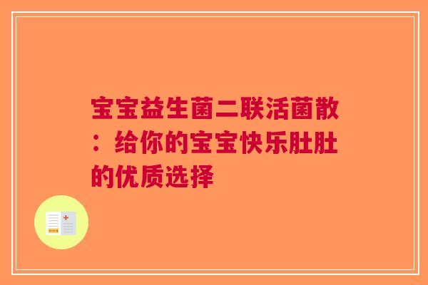 宝宝益生菌二联活菌散：给你的宝宝快乐肚肚的优质选择