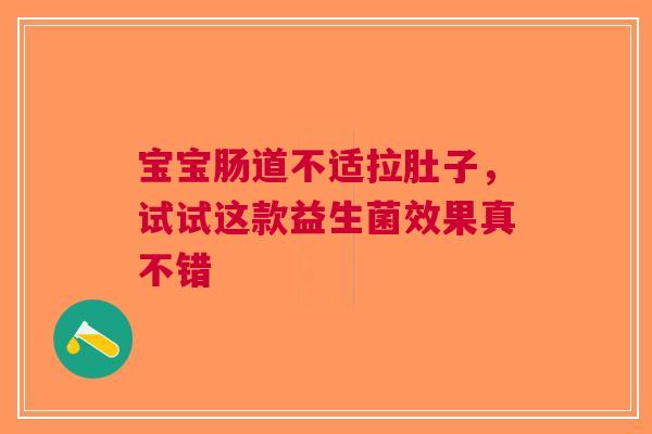 宝宝肠道不适拉肚子，试试这款益生菌效果真不错