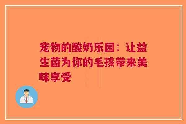宠物的酸奶乐园：让益生菌为你的毛孩带来美味享受