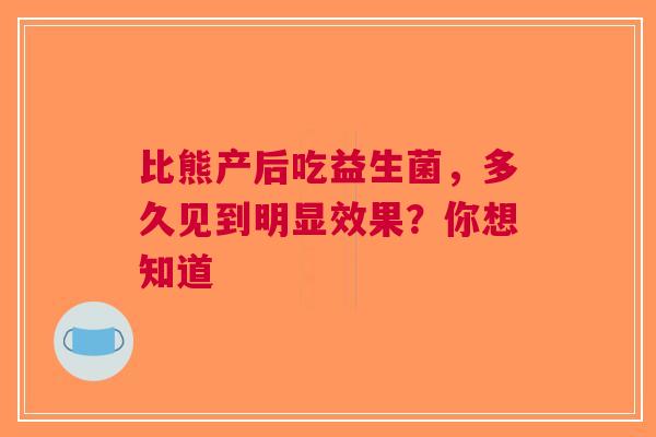 比熊产后吃益生菌，多久见到明显效果？你想知道