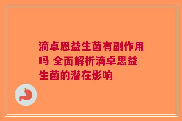 滴卓思益生菌有副作用吗 全面解析滴卓思益生菌的潜在影响