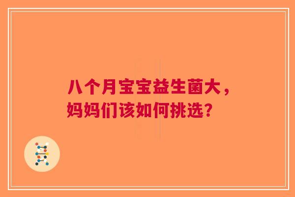 八个月宝宝益生菌大，妈妈们该如何挑选？
