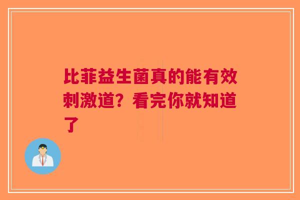 比菲益生菌真的能有效刺激道？看完你就知道了