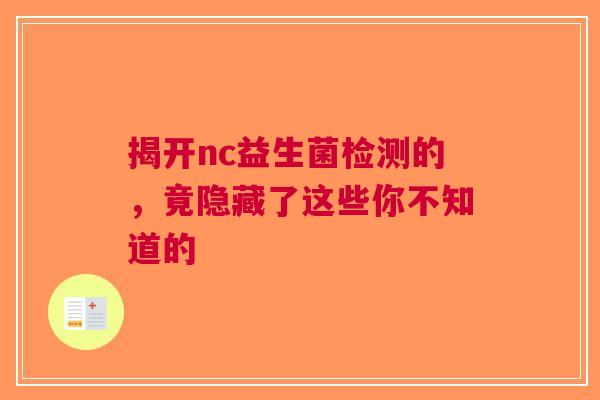 揭开nc益生菌检测的，竟隐藏了这些你不知道的