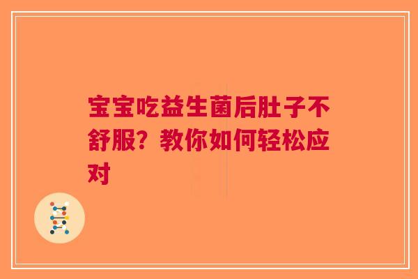 宝宝吃益生菌后肚子不舒服？教你如何轻松应对