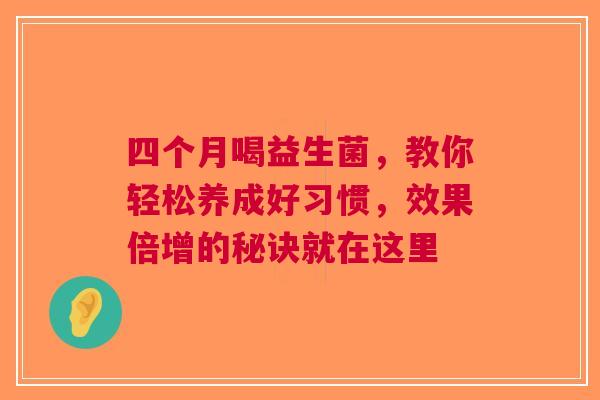 四个月喝益生菌，教你轻松养成好习惯，效果倍增的秘诀就在这里