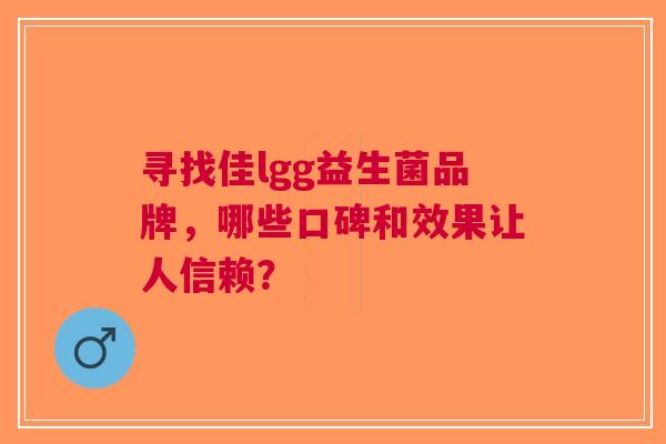 寻找佳lgg益生菌品牌，哪些口碑和效果让人信赖？