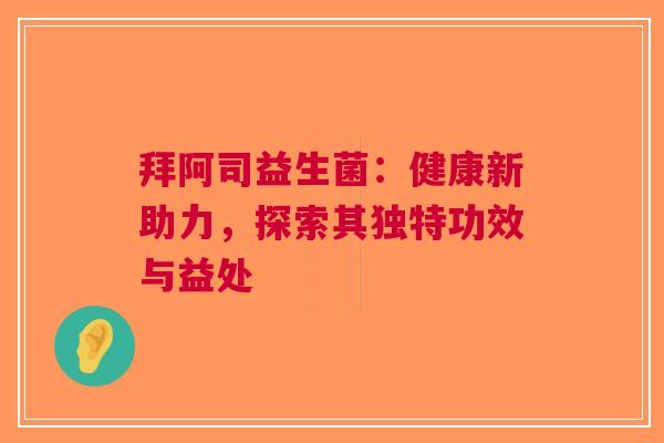 拜阿司益生菌：健康新助力，探索其独特功效与益处