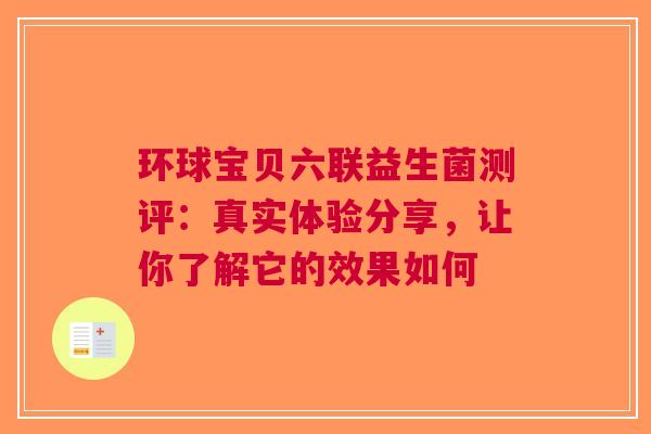 环球宝贝六联益生菌测评：真实体验分享，让你了解它的效果如何