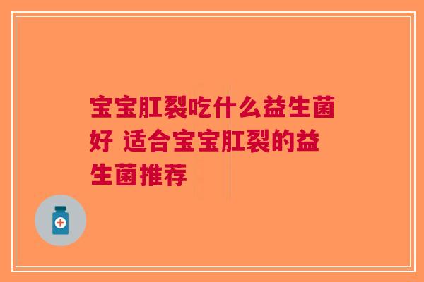 宝宝肛裂吃什么益生菌好 适合宝宝肛裂的益生菌推荐