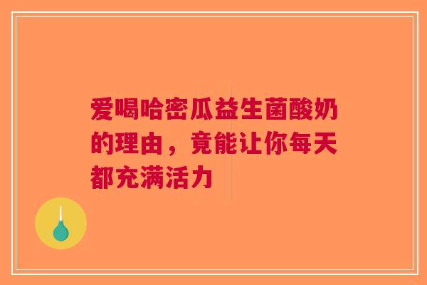 爱喝哈密瓜益生菌酸奶的理由，竟能让你每天都充满活力