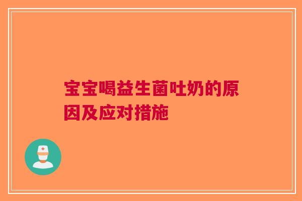 宝宝喝益生菌吐奶的原因及应对措施
