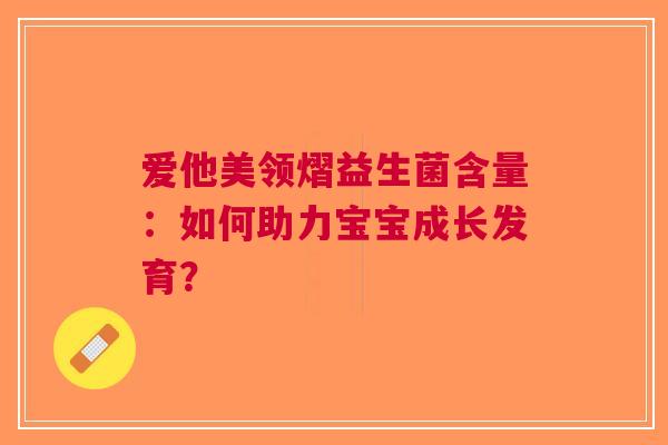 爱他美领熠益生菌含量：如何助力宝宝成长发育？