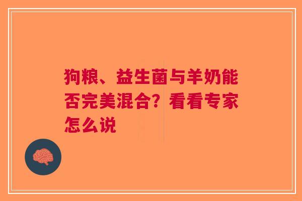 狗粮、益生菌与羊奶能否完美混合？看看专家怎么说