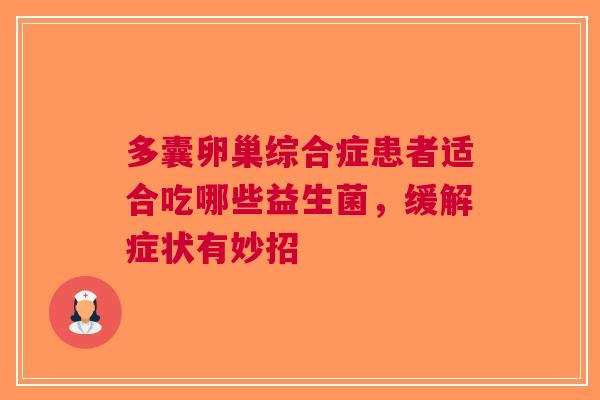 多囊卵巢综合症患者适合吃哪些益生菌，缓解症状有妙招