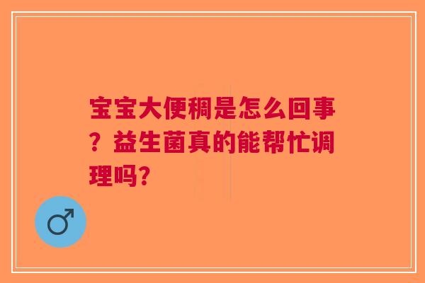宝宝大便稠是怎么回事？益生菌真的能帮忙调理吗？