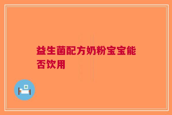 益生菌配方奶粉宝宝能否饮用