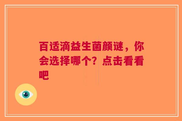 百适滴益生菌颜谜，你会选择哪个？点击看看吧