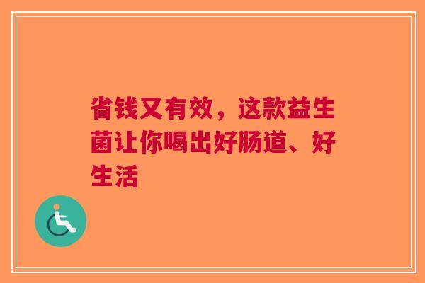 省钱又有效，这款益生菌让你喝出好肠道、好生活