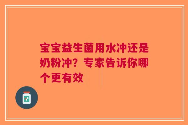宝宝益生菌用水冲还是奶粉冲？专家告诉你哪个更有效