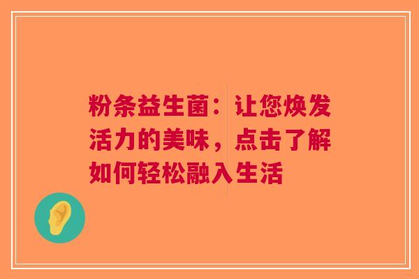 粉条益生菌：让您焕发活力的美味，点击了解如何轻松融入生活