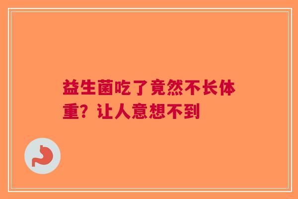 益生菌吃了竟然不长体重？让人意想不到