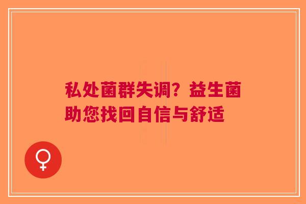 私处菌群失调？益生菌助您找回自信与舒适