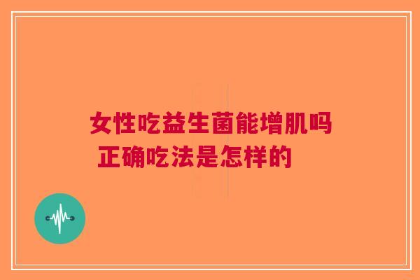 女性吃益生菌能增肌吗 正确吃法是怎样的