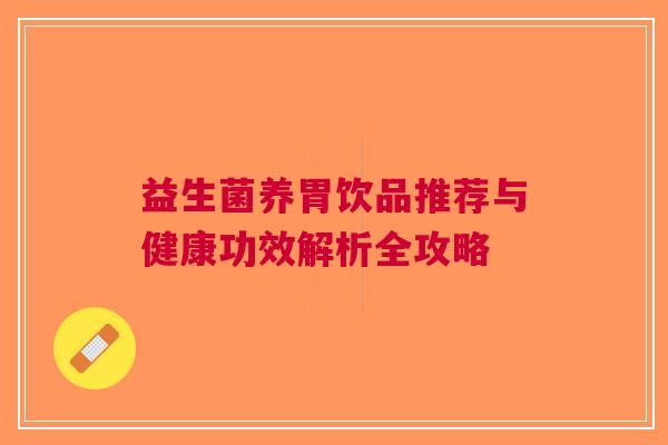 益生菌养胃饮品推荐与健康功效解析全攻略